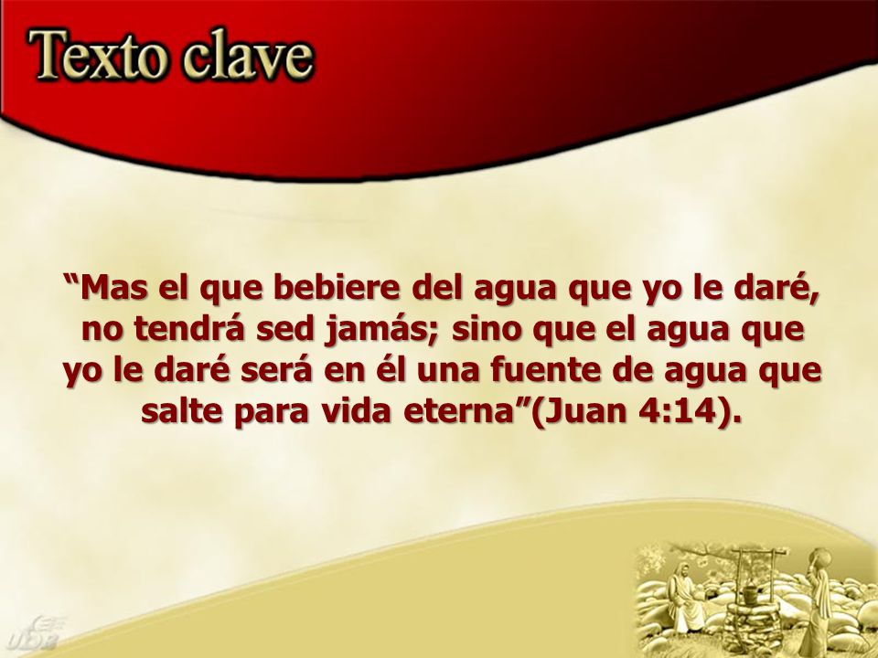 Mas el que bebiere del agua que yo le daré, no tendrá sed jamás; sino que el agua que yo le daré será en él una fuente de agua que salte para vida eterna (Juan 4:14).