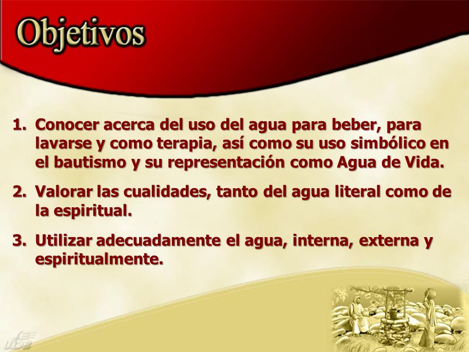 Conocer acerca del uso del agua para beber, para lavarse y como terapia, así como su uso simbólico en el bautismo y su representación como Agua de Vida.