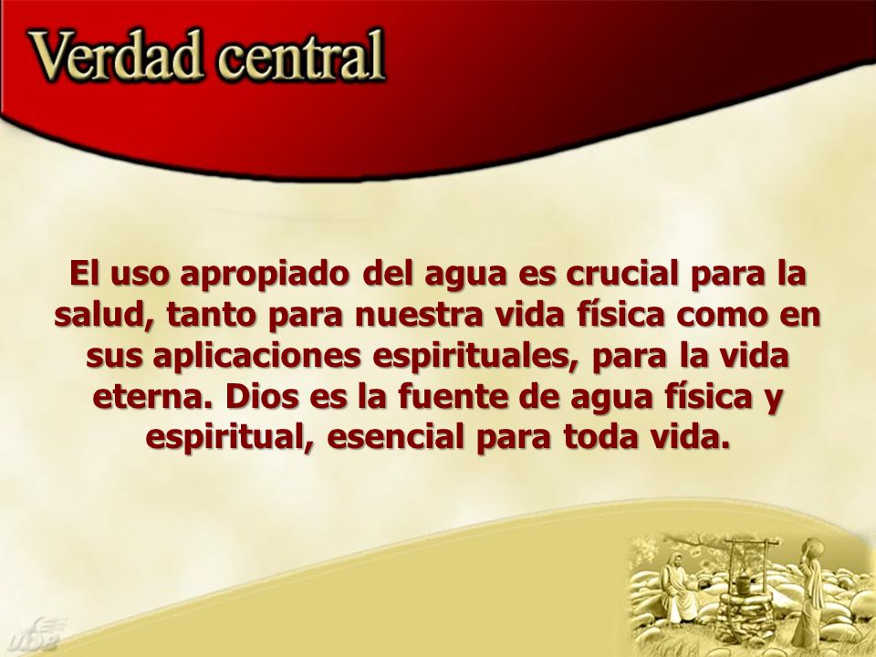El uso apropiado del agua es crucial para la salud, tanto para nuestra vida física como en sus aplicaciones espirituales, para la vida eterna.