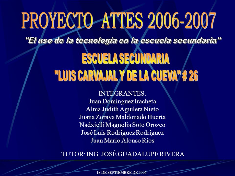 PROYECTO ATTES El uso de la tecnología en la escuela secundaria ESCUELA SECUNDARIA. LUIS CARVAJAL Y DE LA CUEVA # 26.
