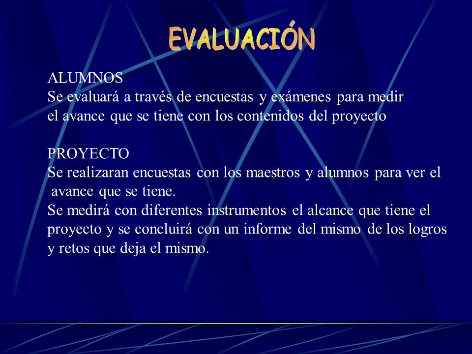 EVALUACIÓN ALUMNOS. Se evaluará a través de encuestas y exámenes para medir. el avance que se tiene con los contenidos del proyecto.