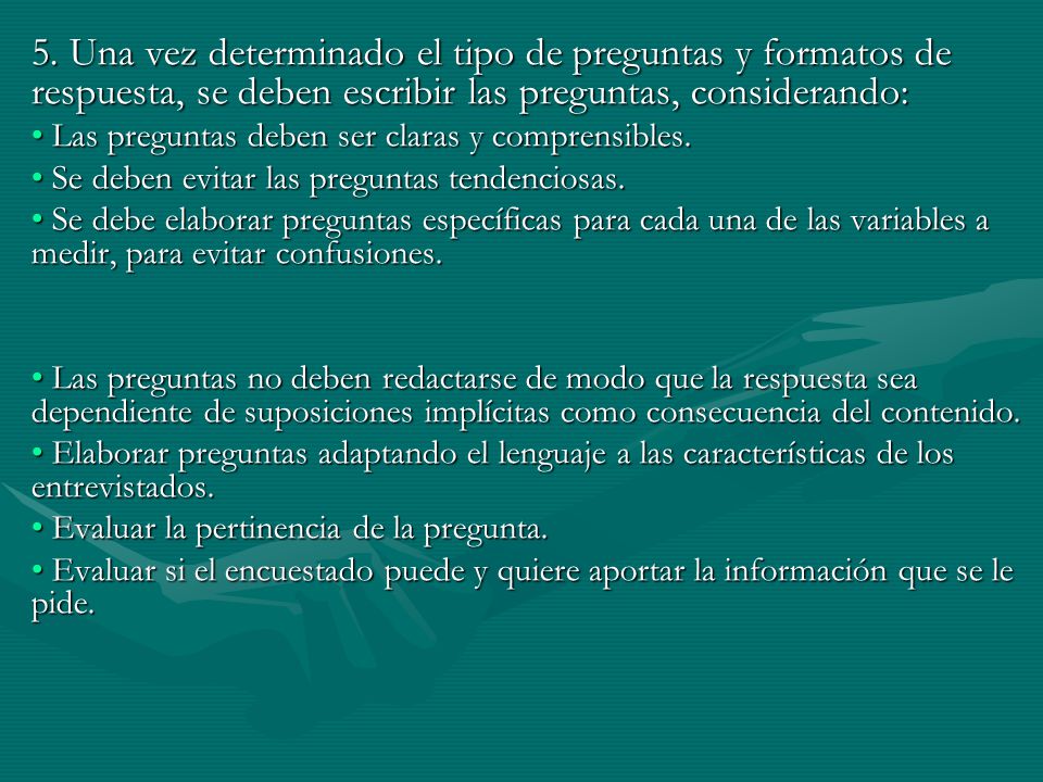 5. Una vez determinado el tipo de preguntas y formatos de respuesta, se deben escribir las preguntas, considerando: