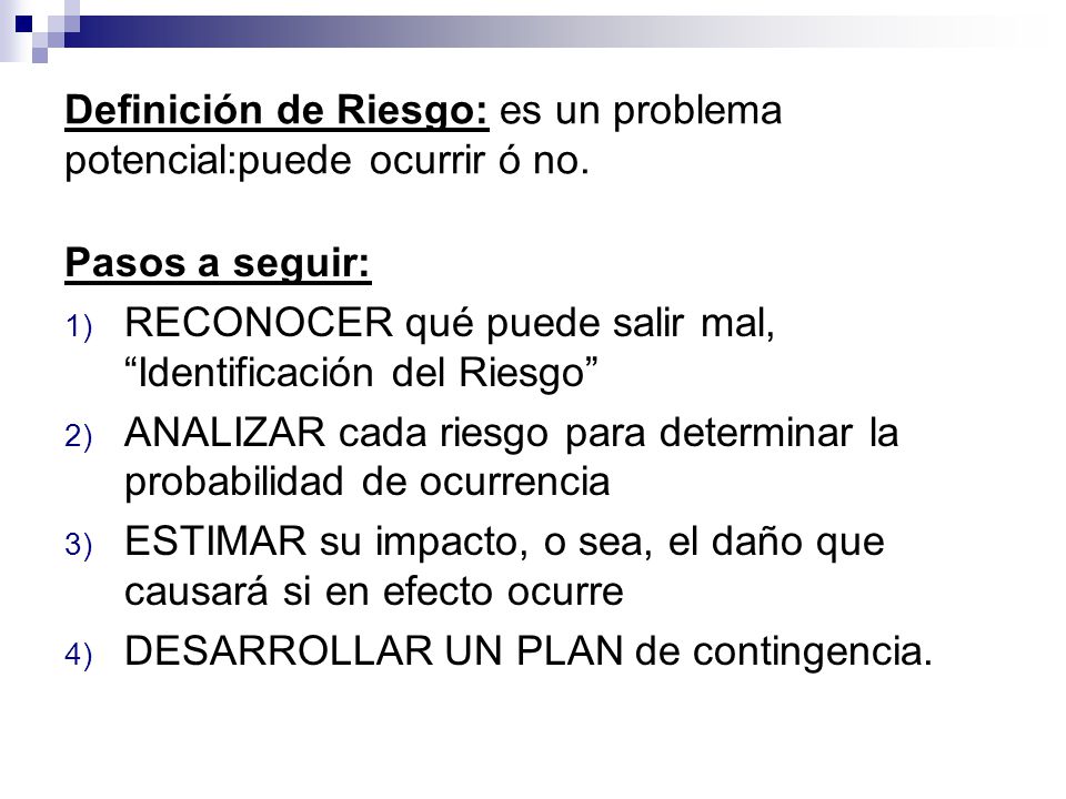 Definición de Riesgo: es un problema potencial:puede ocurrir ó no.