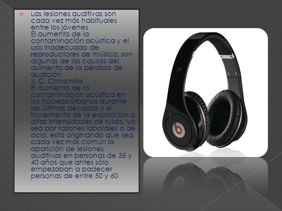 Las lesiones auditivas son cada vez más habituales entre los jóvenes El aumento de la contaminación acústica y el uso inadecuado de reproductores de música, son algunas de las causas del aumento de la pérdida de audición J.