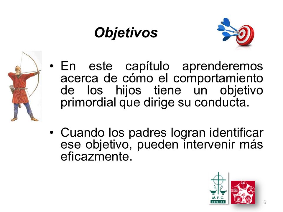 Objetivos En este capítulo aprenderemos acerca de cómo el comportamiento de los hijos tiene un objetivo primordial que dirige su conducta.