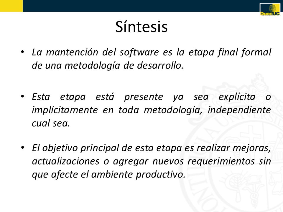 Síntesis La mantención del software es la etapa final formal de una metodología de desarrollo.