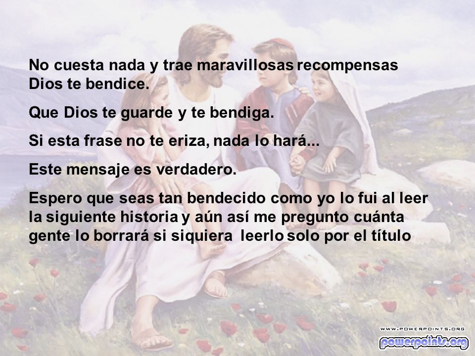 No cuesta nada y trae maravillosas recompensas Dios te bendice.