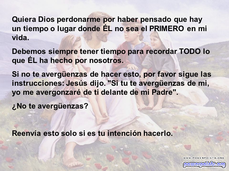 Quiera Dios perdonarme por haber pensado que hay un tiempo o lugar donde ÉL no sea el PRIMERO en mi vida.