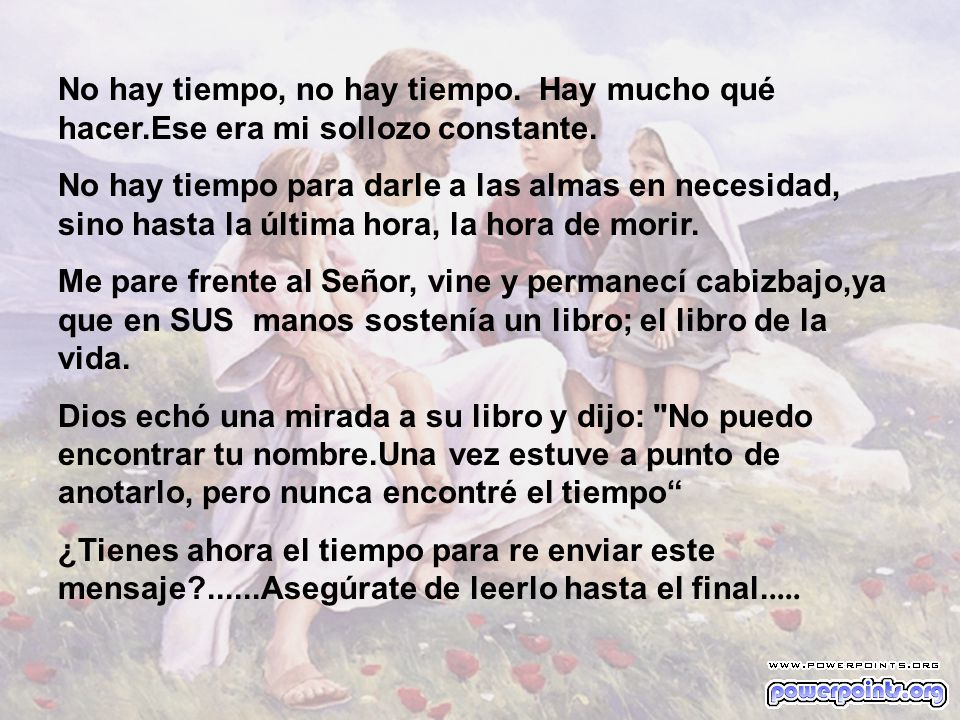 No hay tiempo, no hay tiempo. Hay mucho qué hacer