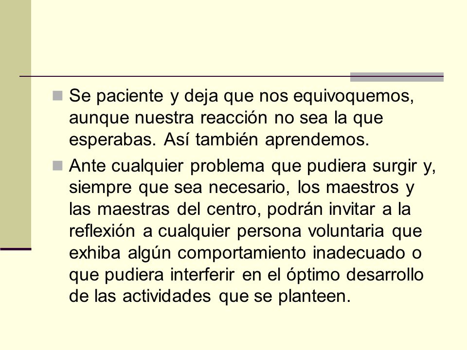 Se paciente y deja que nos equivoquemos, aunque nuestra reacción no sea la que esperabas. Así también aprendemos.