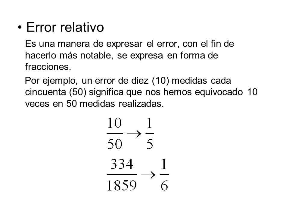Error relativo Es una manera de expresar el error, con el fin de hacerlo más notable, se expresa en forma de fracciones.