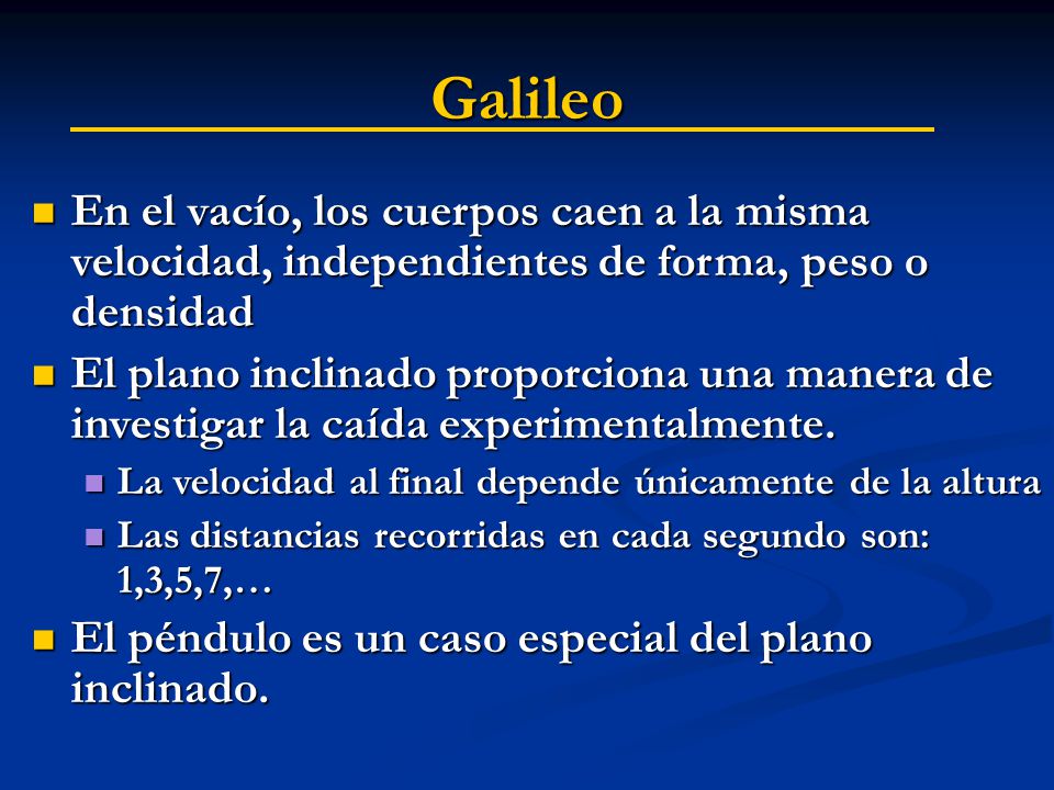 Galileo En el vacío, los cuerpos caen a la misma velocidad, independientes de forma, peso o densidad.