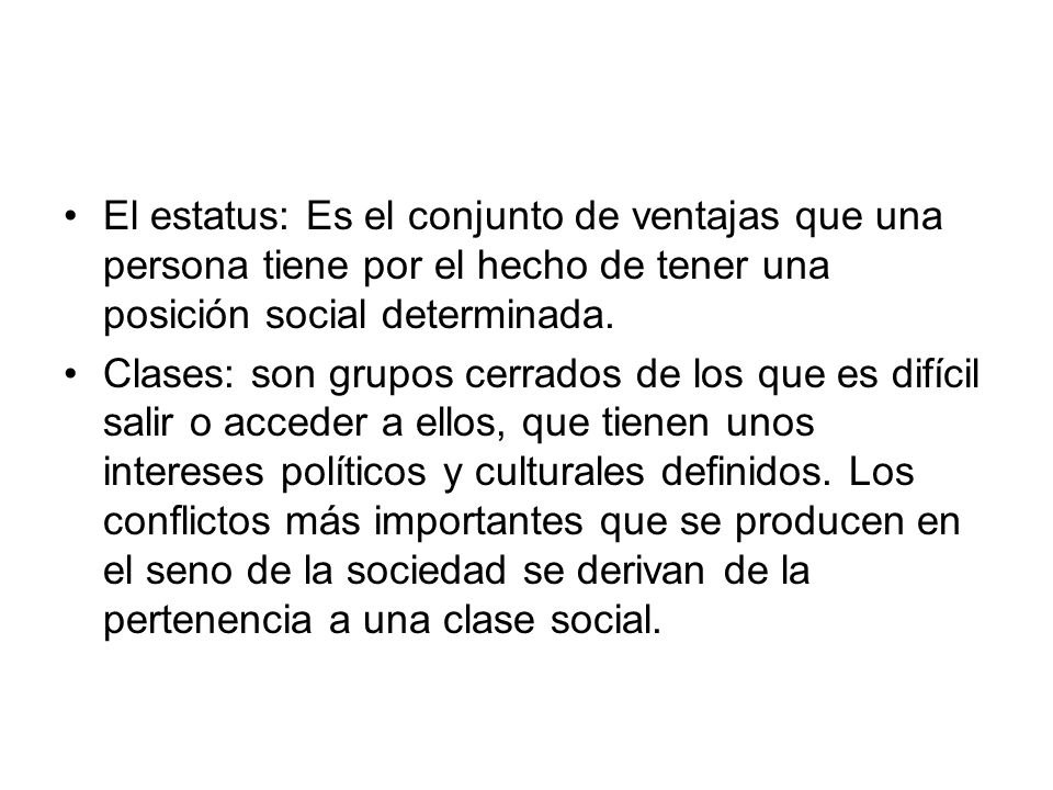 El estatus: Es el conjunto de ventajas que una persona tiene por el hecho de tener una posición social determinada.
