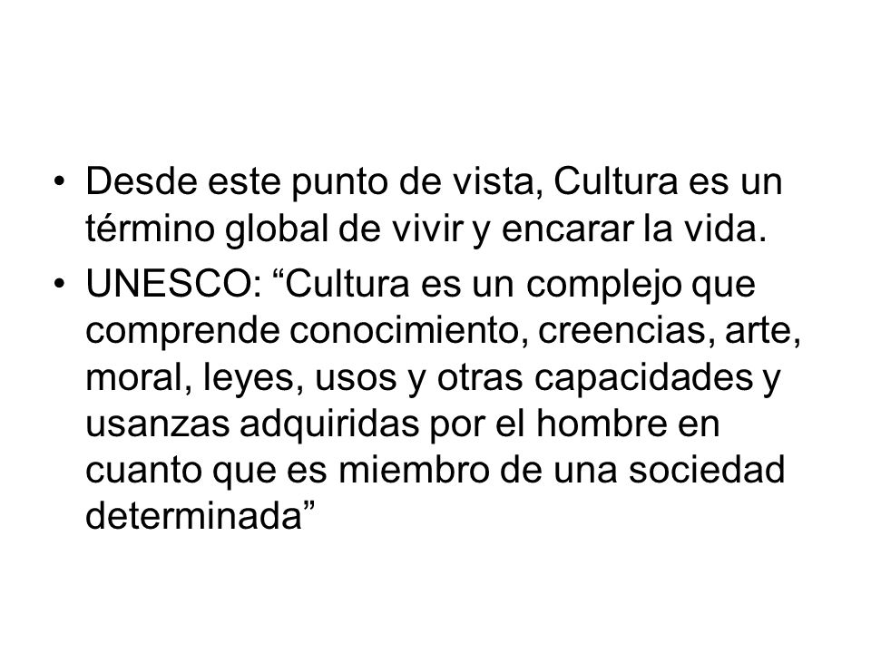 Desde este punto de vista, Cultura es un término global de vivir y encarar la vida.