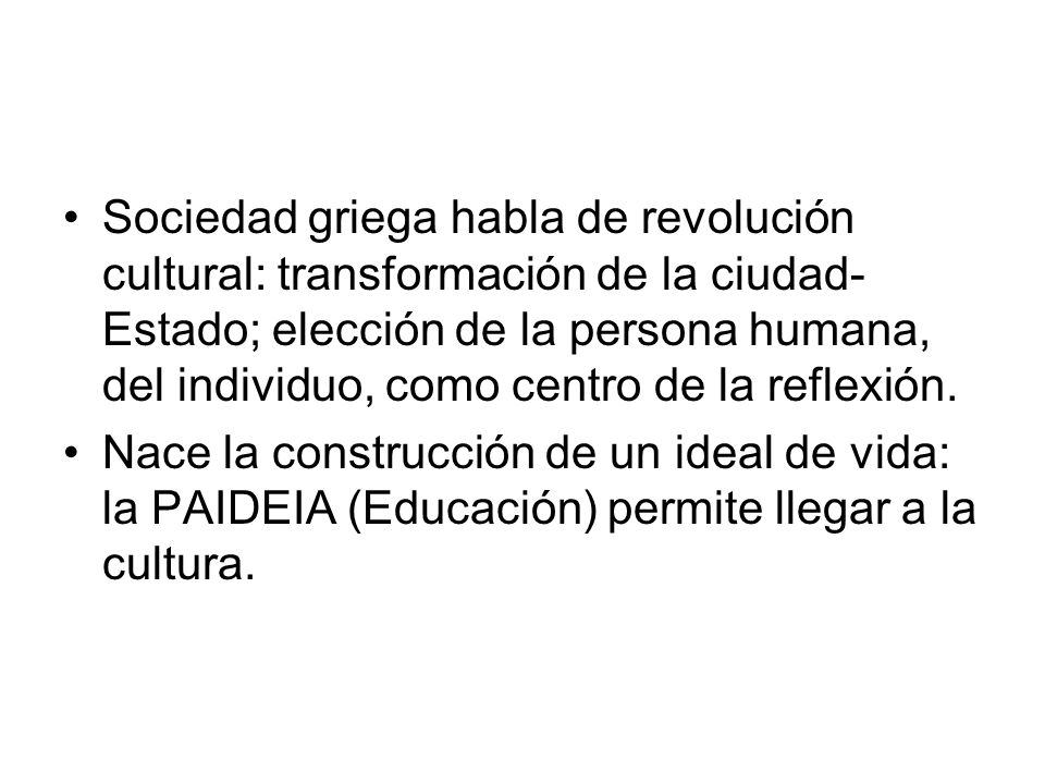 Sociedad griega habla de revolución cultural: transformación de la ciudad-Estado; elección de la persona humana, del individuo, como centro de la reflexión.