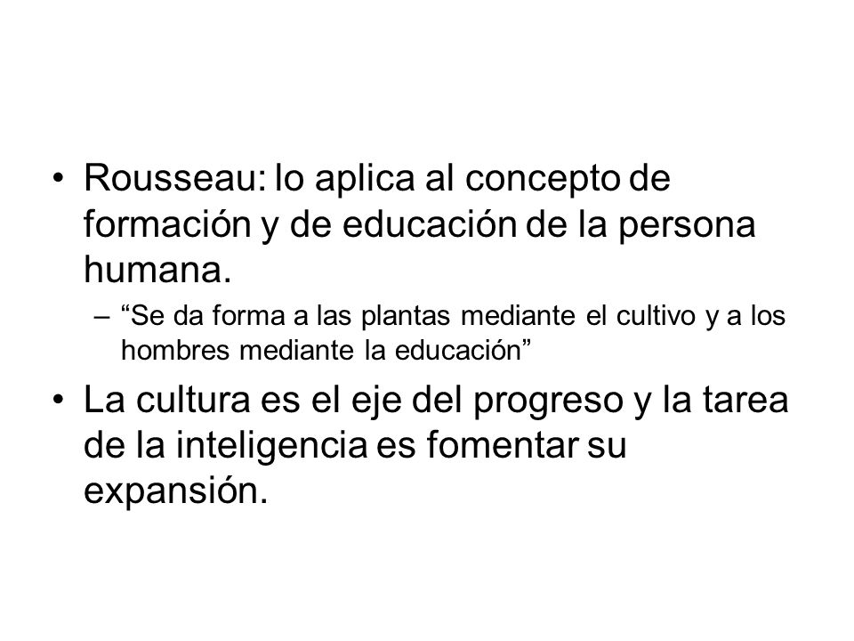 Rousseau: lo aplica al concepto de formación y de educación de la persona humana.