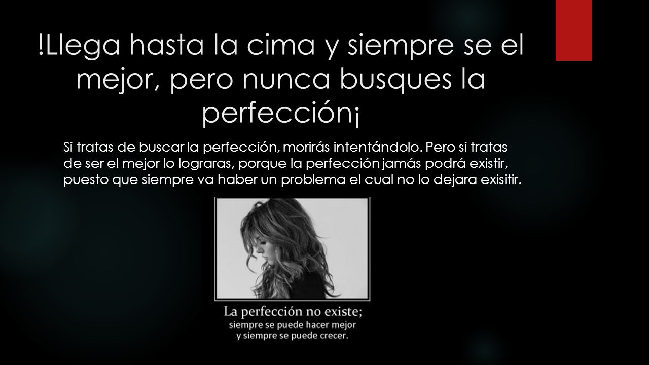 !Llega hasta la cima y siempre se el mejor, pero nunca busques la perfección¡