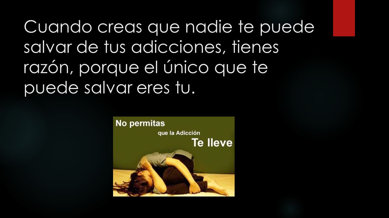 Cuando creas que nadie te puede salvar de tus adicciones, tienes razón, porque el único que te puede salvar eres tu.