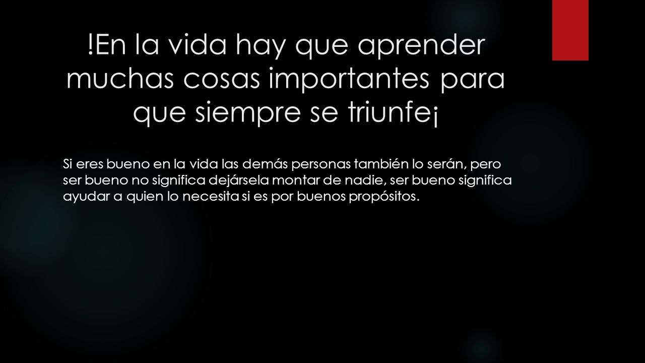 !En la vida hay que aprender muchas cosas importantes para que siempre se triunfe¡