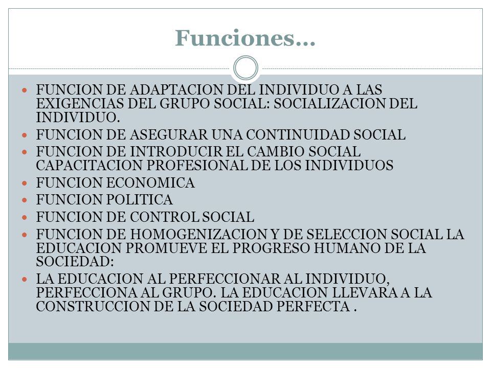 Funciones… FUNCION DE ADAPTACION DEL INDIVIDUO A LAS EXIGENCIAS DEL GRUPO SOCIAL: SOCIALIZACION DEL INDIVIDUO.