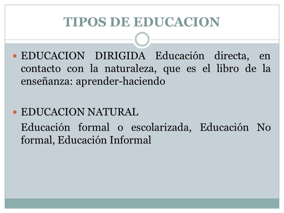 TIPOS DE EDUCACION EDUCACION DIRIGIDA Educación directa, en contacto con la naturaleza, que es el libro de la enseñanza: aprender-haciendo.