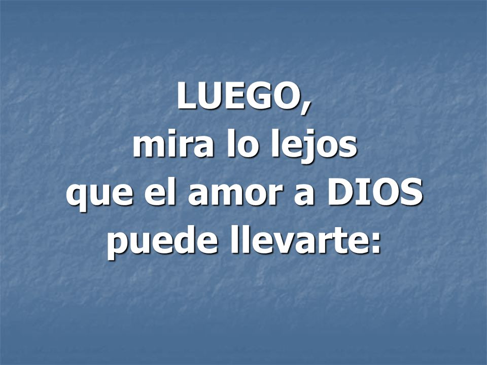 LUEGO, mira lo lejos que el amor a DIOS puede llevarte: