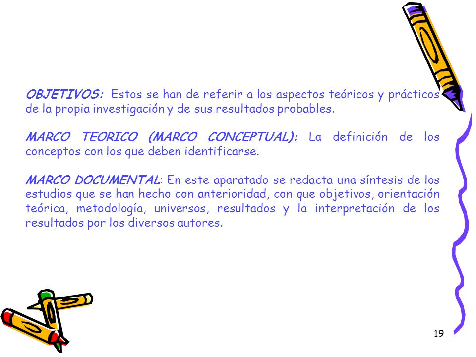OBJETIVOS: Estos se han de referir a los aspectos teóricos y prácticos de la propia investigación y de sus resultados probables.