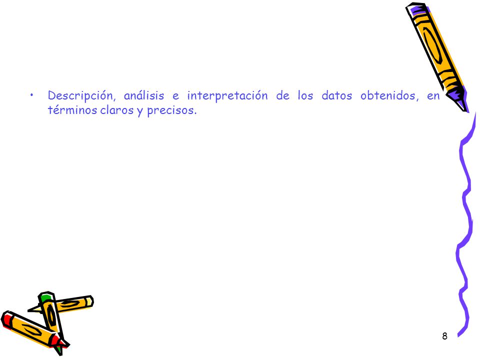 Descripción, análisis e interpretación de los datos obtenidos, en términos claros y precisos.