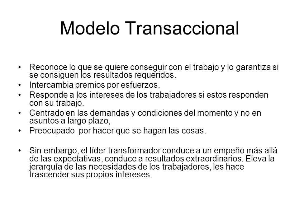 Modelo Transaccional Reconoce lo que se quiere conseguir con el trabajo y lo garantiza si se consiguen los resultados requeridos.