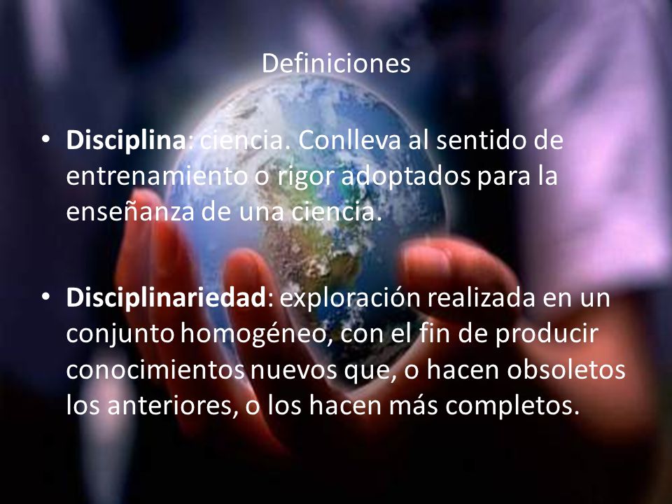 Definiciones Disciplina: ciencia. Conlleva al sentido de entrenamiento o rigor adoptados para la enseñanza de una ciencia.