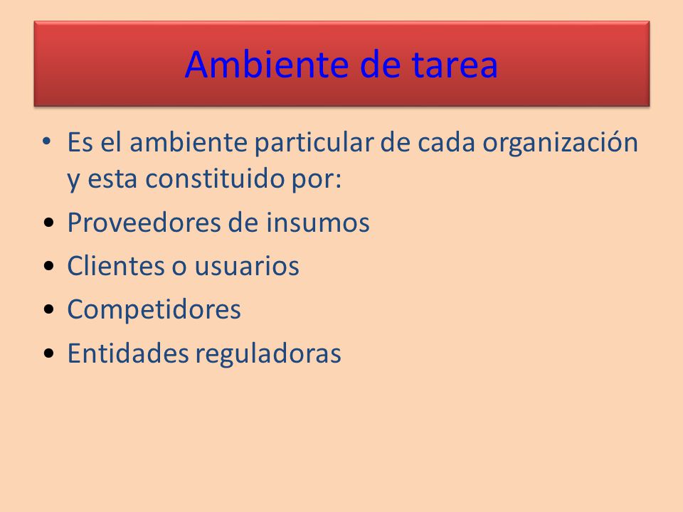Ambiente de tarea Es el ambiente particular de cada organización y esta constituido por: Proveedores de insumos.