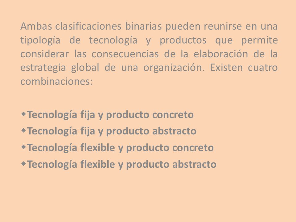 Ambas clasificaciones binarias pueden reunirse en una tipología de tecnología y productos que permite considerar las consecuencias de la elaboración de la estrategia global de una organización. Existen cuatro combinaciones: