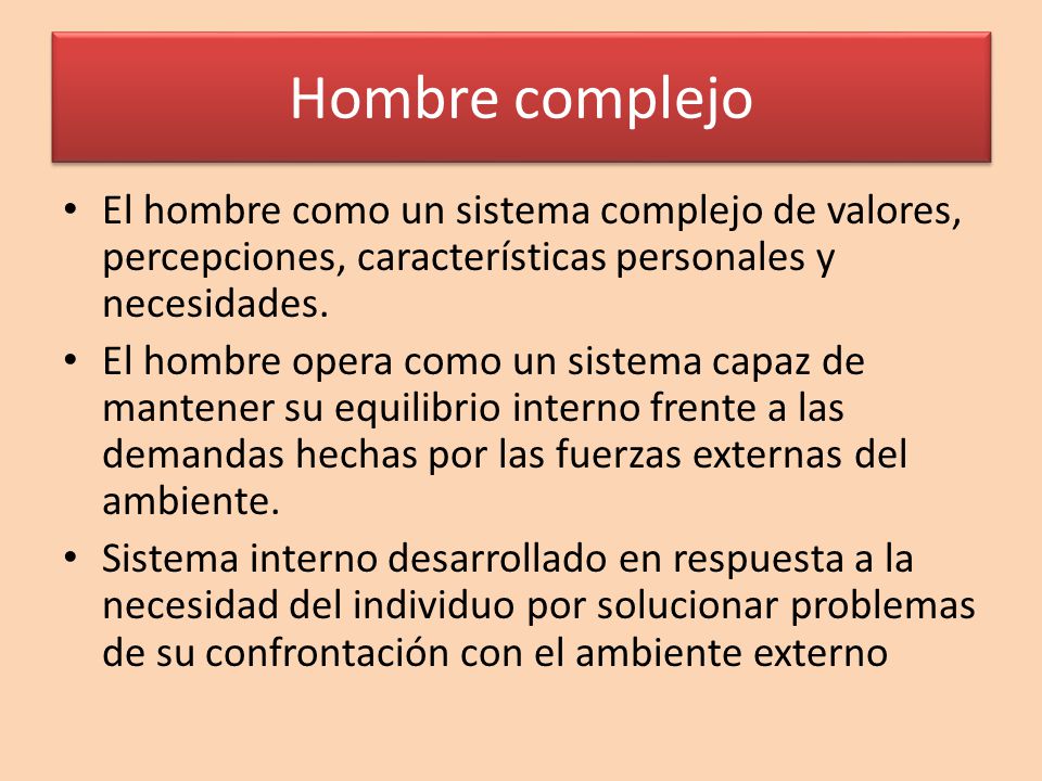 Hombre complejo El hombre como un sistema complejo de valores, percepciones, características personales y necesidades.