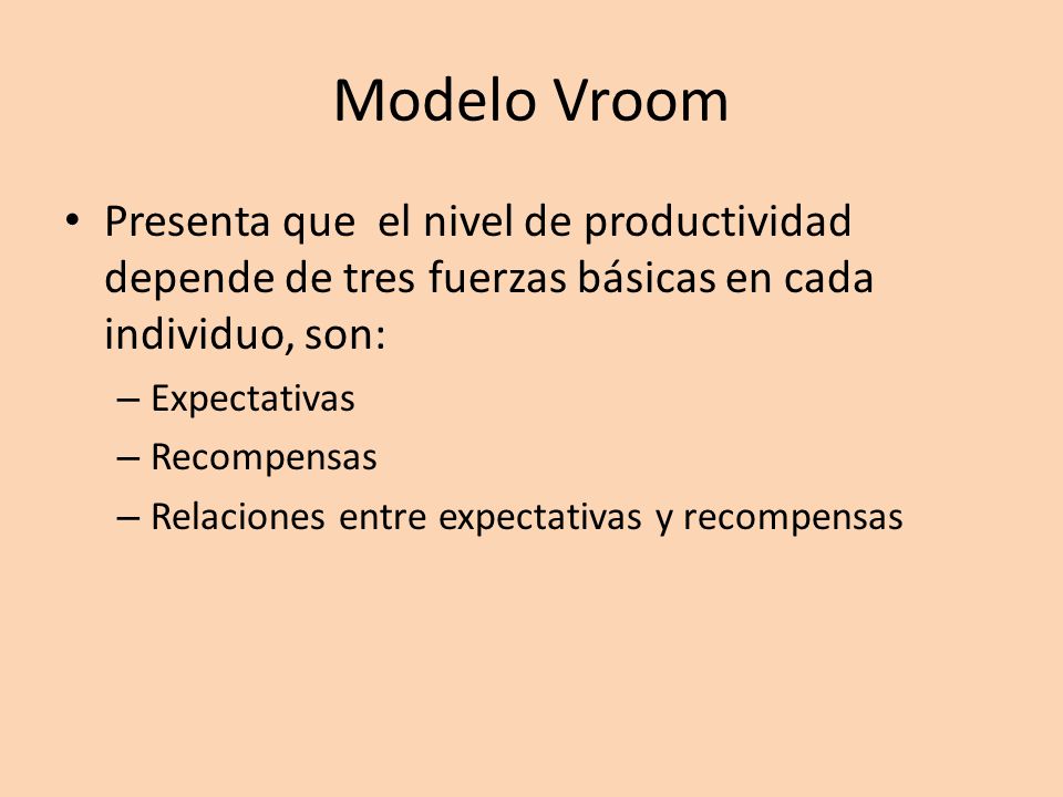 Modelo Vroom Presenta que el nivel de productividad depende de tres fuerzas básicas en cada individuo, son: