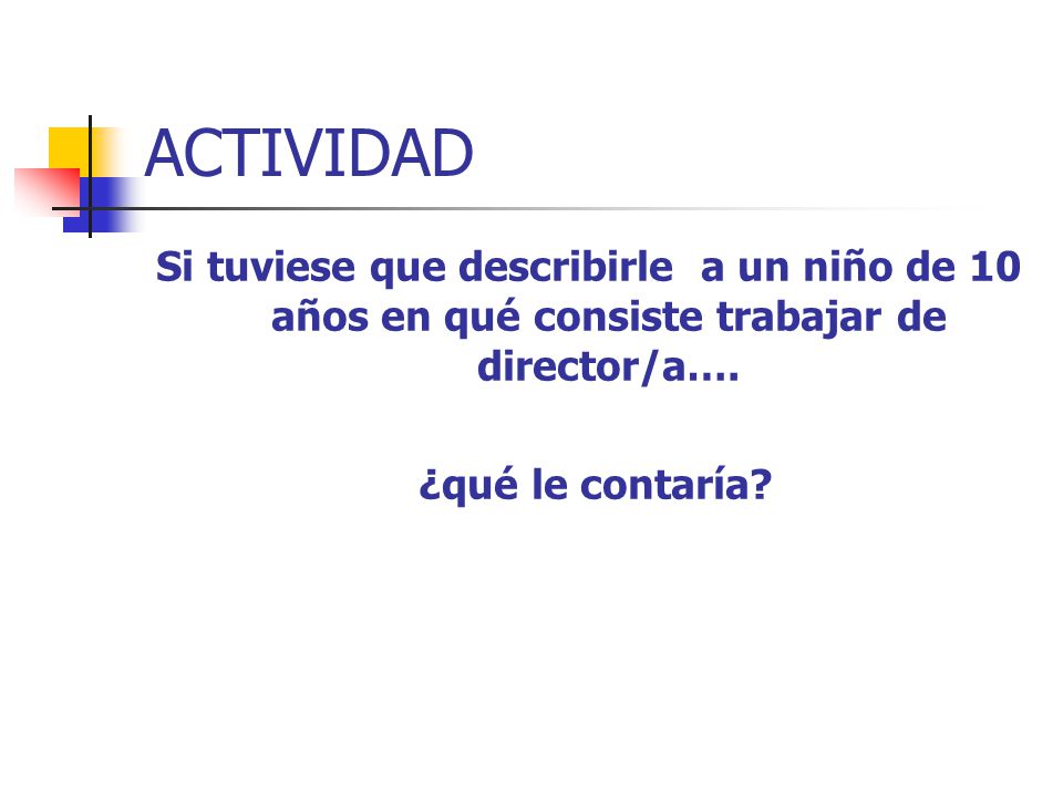 ACTIVIDAD Si tuviese que describirle a un niño de 10 años en qué consiste trabajar de director/a….