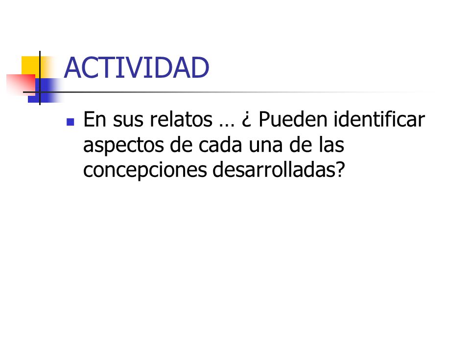ACTIVIDAD En sus relatos … ¿ Pueden identificar aspectos de cada una de las concepciones desarrolladas
