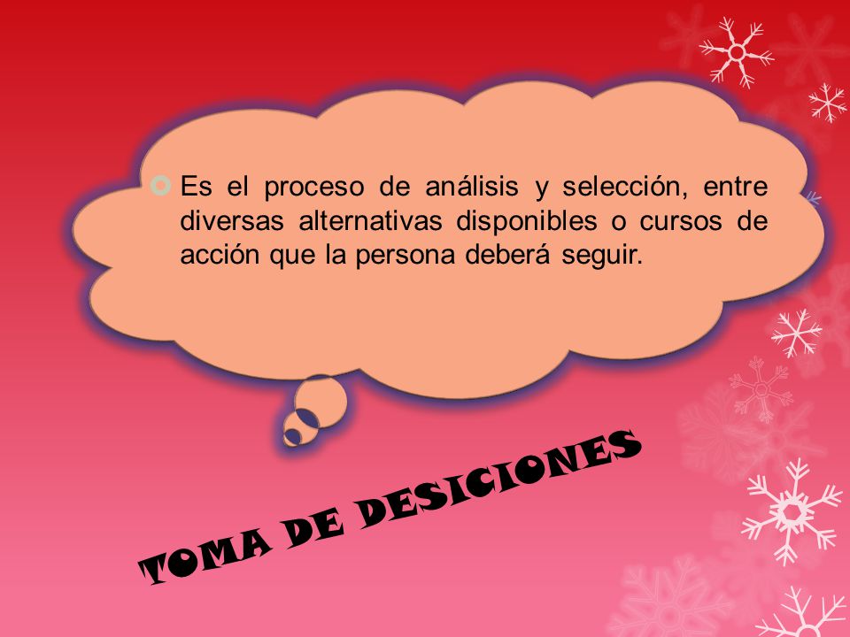 Es el proceso de análisis y selección, entre diversas alternativas disponibles o cursos de acción que la persona deberá seguir.