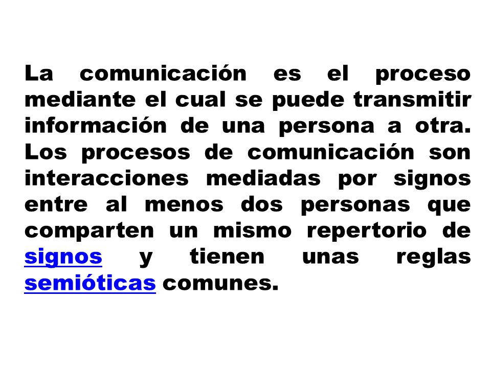 La comunicación es el proceso mediante el cual se puede transmitir información de una persona a otra.