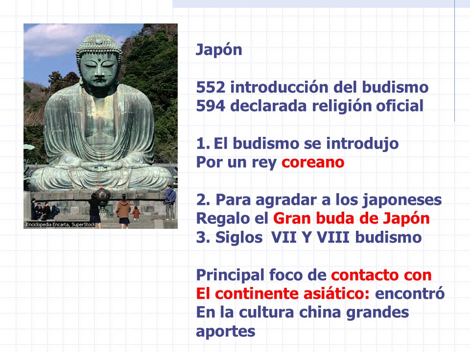 Japón 552 introducción del budismo. 594 declarada religión oficial. El budismo se introdujo. Por un rey coreano.