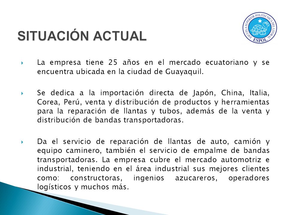 SITUACIÓN ACTUAL La empresa tiene 25 años en el mercado ecuatoriano y se encuentra ubicada en la ciudad de Guayaquil.