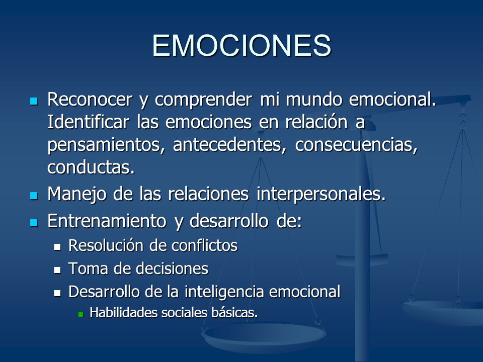 EMOCIONES Reconocer y comprender mi mundo emocional. Identificar las emociones en relación a pensamientos, antecedentes, consecuencias, conductas.