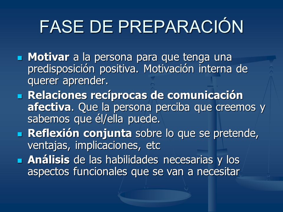 FASE DE PREPARACIÓN Motivar a la persona para que tenga una predisposición positiva. Motivación interna de querer aprender.