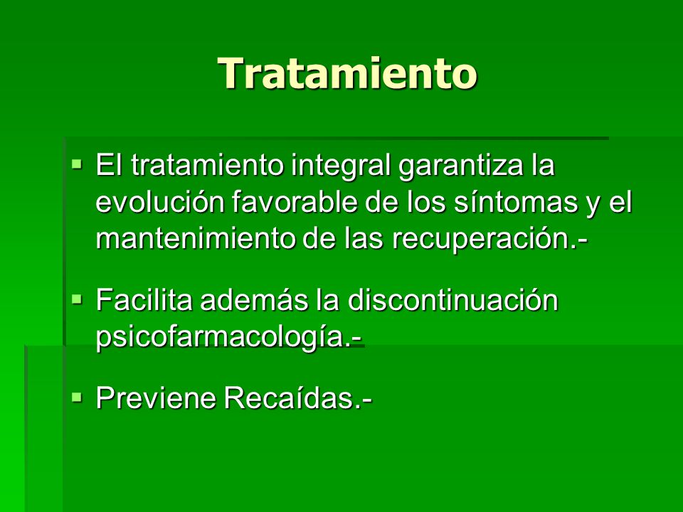 Tratamiento El tratamiento integral garantiza la evolución favorable de los síntomas y el mantenimiento de las recuperación.-