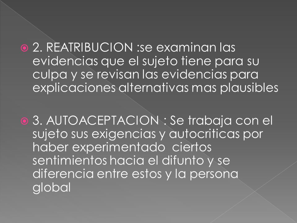 2. REATRIBUCION :se examinan las evidencias que el sujeto tiene para su culpa y se revisan las evidencias para explicaciones alternativas mas plausibles