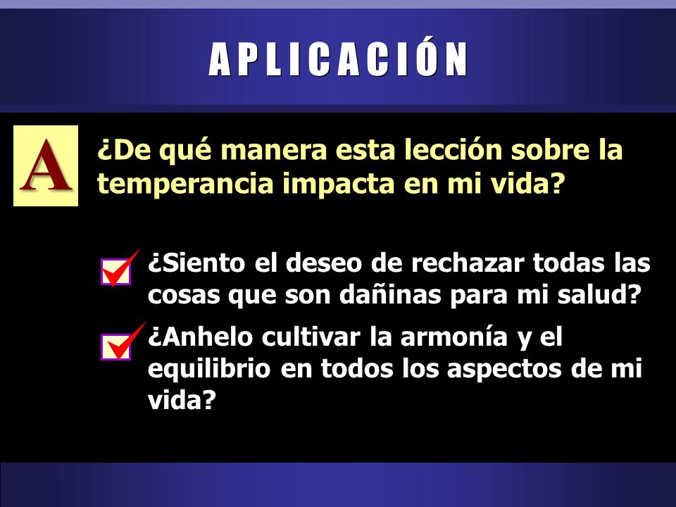 A P L I C A C I Ó N A. ¿De qué manera esta lección sobre la temperancia impacta en mi vida