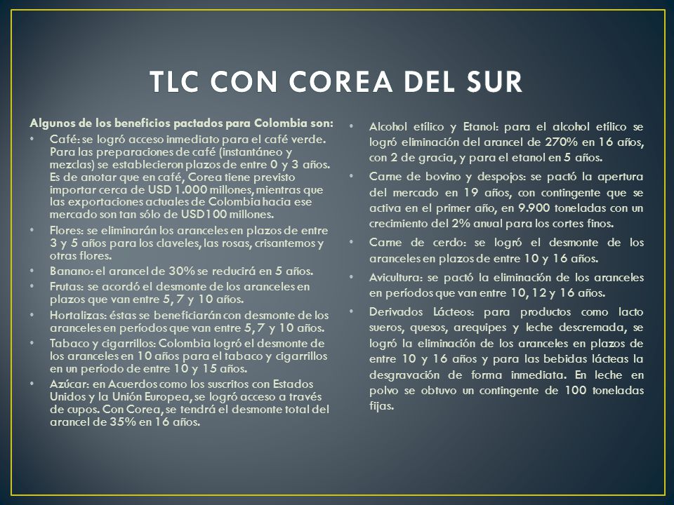 TLC CON COREA DEL SUR Algunos de los beneficios pactados para Colombia son: