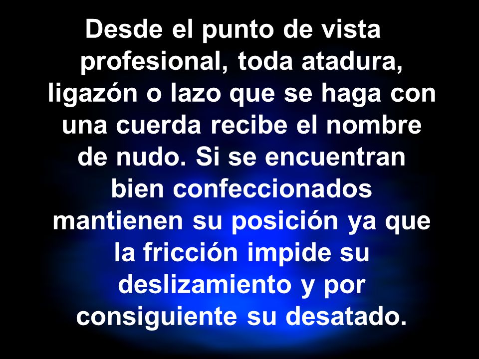 Desde el punto de vista profesional, toda atadura, ligazón o lazo que se haga con una cuerda recibe el nombre de nudo.