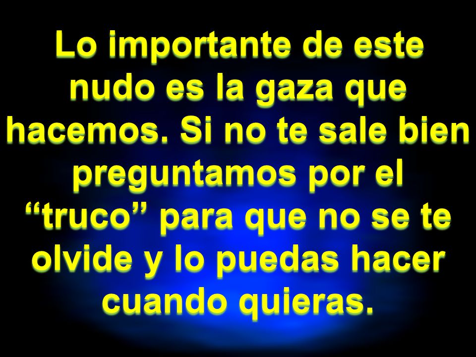 Lo importante de este nudo es la gaza que hacemos