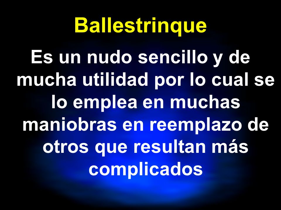 Ballestrinque Es un nudo sencillo y de mucha utilidad por lo cual se lo emplea en muchas maniobras en reemplazo de otros que resultan más complicados.