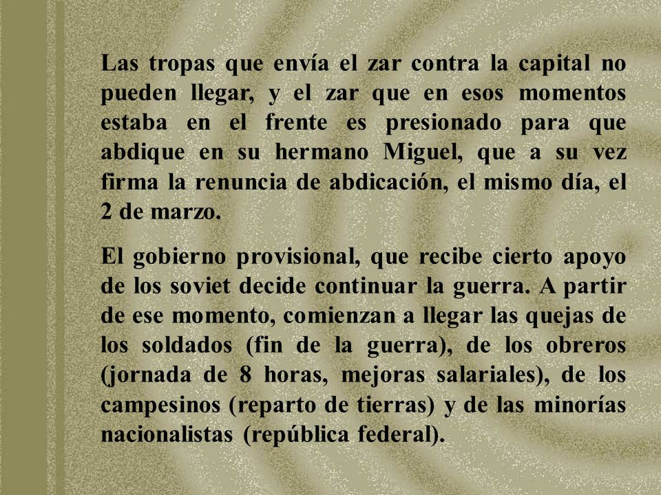 Las tropas que envía el zar contra la capital no pueden llegar, y el zar que en esos momentos estaba en el frente es presionado para que abdique en su hermano Miguel, que a su vez firma la renuncia de abdicación, el mismo día, el 2 de marzo.